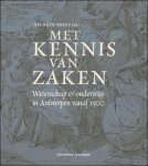 Helma De Smedt (ed.) - MET KENNIS VAN ZAKEN Wetenschap & onderwijs in Antwerpen vanaf 1500.