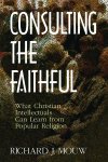 Richard J. Mouw - Consulting the Faithful: what Christian intellectuals can learn from popular religion