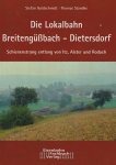 Goldschmidt, Stefan,Standke, Thomas - Die Lokalbahn Breitengüßbach - Dietersdorf. Schienenstrang entlang von Itz - Alster und Rodach