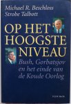 Beschloss Michael R, Talbott Strobe, vert. Bertrams Jan, Hoek Astrid van, Kaaij P van der - Op het hoogste niveau Bush, Gorbatsjov en het einde van de Koude Oorlog
