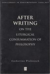 Pickstock, Catherine - After Writing. On the Liturgical Consummation of Philosophy.