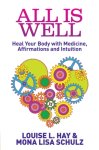Louise Hay, Mona Lisa Schulz - All Is Well Heal Your Body with Medicine, Affirmations and Intuition