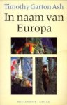 ASH, TIMOTHY GARTON - In naam van Europa. Duitsland en het gespleten continent