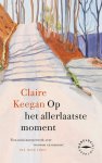 Claire Keegan - (1) Op Het Allerlaatste Moment