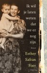 Esther Safran Foer - Ik wil je laten weten dat we er nog zijn