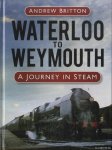 Britton, Andrew - Waterloo to Weymouth. A Journey in Steam