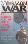 Tucker, Ron - A Teenager's War: The Harrowing World War II Story of a Young Parachute Soldier Tucker, Ron - A Teenager's War: The Harrowing World War II Story of a Young Parachute Soldier
