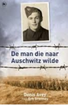 Avey, Denis, Broomby, Rob - De man die naar Auschwitz wilde