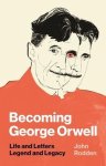 John Rodden - Becoming George Orwell ? Life and Letters, Legend and Legacy