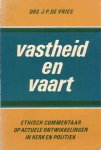 Vries, Drs. J.P. de - Vastheid en vaart. Ethisch commentaar op actuele ontwikkelingen in kerk en politiek