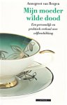 Bergen, Annegreet van - Mijn moeder wilde dood. Een persoonlijk en praktisch verhaal over zelfbeschikking