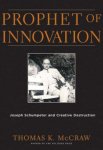 McCraw, Thomas - Prophet of Innovation       Joseph Schumpeter and Creative Destruction