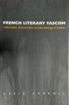 David Carroll - French Literary Fascism - Nationalism, Anti-Semitism, and the Ideology of Culture