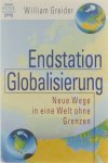 William Greider - Endstation Globalisierung : neue Wege in eine Welt ohne Grenzen
