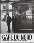 Kees Scherer, Carel Blazer, Fred Brommet, Lies Wiegman, Willem van der Pol,Emmy Andriesse, Paul Huf, Emiel van Moerkerken, Dik de Herder, Marcel Minnee, Jan Coppens, Ed van der Elsken, Johan van der Keuken, BVictor Meussen, Willy Schurman, Sem Pre... - Gare du Nord, Nederlandse fotografen in Parijs 1900-1968