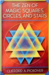 Pickover, Clifford A - The Zen of Magic Squares, Circles, and Stars - An Exhibition of Surprising Structures across Dimensions