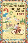 Andersson, Per J - The Amazing Story of the Man Who Cycled from India to Europe for Love