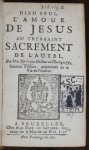 Boudon - Dieu seul. L'amour de Jesus au tres-saint Sacrement de l'autel. Par Mr. Boudon, Docteur en Theologie, Sixiéme Edition, augmentée de la Vie de l'Auteur. A Bruxelles, Chez Jean Bapt. de Lefneer, Imprimeur fur le Maché au Bois. 1706. Avec Privile...