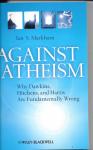 Ian S. Markham - Against Atheism / Why Dawkins, Hitchens, and Harris Are Fundamentally Wrong