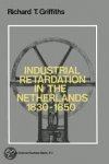 Griffiths, Richard T. - Industrial Retardation in the Netherlands, 1830-1850.