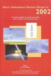 Melkert, J.A. - Delft Aerospace Design Projects 2002. Innovative designs of aircraft, spacecraft, space missions and related products.