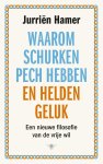 Jurriën Hamer - Waarom schurken pech hebben en helden geluk Een nieuwe filosofie van de vrije wil