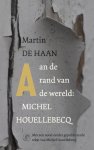 Martin de Haan - Aan de rand van de wereld: Michel Houellebecq