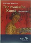 Wolfgang Wohlmayr - Die römische Kunst - Ein Handbuch