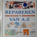 diverse auteurs - Repareren van A-Z. Snelle methoden voor reparaties en onderhoud in en om het huis
