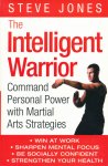 Jones, Steve - The intelligent warrior. Command personal power with martial art strategies.