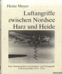 Meyer, Heinz - Luftangriffe zwischen Nordsee Harz und Heide. Eine Dokumentation der Bomben- und Tiefangriffe in Wort und Bild 1939 - 1945