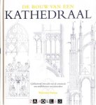 Malcolm Hislop - De bouw van een kathedraal. Geïllustreerd overzicht van de constructie van middeleeuwse meesterwerken