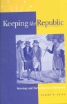 Smith, Robert W. - Keeping the Republic - Ideology and Early American  Diplomacy Ideology and Early American Diplomacy