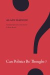 Alain Badiou - Can Politics Be Thought?