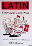 Sharpley, G.D.A. - Latin: Better Read Than Dead: Essential Latin for Beginners and Refreshers