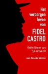 Juan Reinaldo Sanchez, Axel Gylden - Het verborgen leven van Fidel Castro onthullingen van zijn lijfwacht