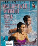 Huey, Lynda and Forster, Robert - The complete waterpower workout book -Programs for: fitness, injury prevention, healing
