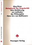 Disse, Jörg. - Metaphysik der Singularität: Eine Hinführung am Leitfaden des Philosophie Hans Urs von Balthasars.
