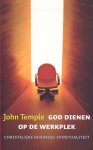 Temple, John - God dienen op de werkplek. Christelijke business spiritualiteit