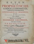 Groenewegen , Henricus - Keten der prophetische godgeleerdheyd, bewijsende dat de uytlegginge van de Openbaringe Joannis is een ware sleutel der prophetiën uyt een volkomen overeenstemminge van de Openbaringe met het Hooglied Salomons ende eenige voornaamste prophetië...