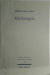 Lange, Christian - Mia Energeia Untersuchungen zur Einigungspolitik des Kaisers Heraclius und des Patriarchen Sergius von Constantinopel