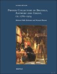 Ulrike M ller - Private Collectors in Brussels, Antwerp, and Ghent, ca. 1780-1914 Between Public Relevance and Personal Pleasure