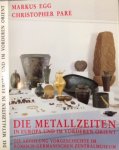 Egg, Markus & Christopher Pare. - Die Metallzeiten in Europa und im vorderen Orient.