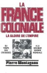 MONTAGNON Pierre - La France Coloniale - tome 1 - la Gloire de L'Empire - Du temps des croisades à la Seconde Guerre Mondiale