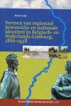 Arijs, Karen - Vormen van regionaal bewustzijn en nationale identiteit in Belgisch- en Nederlands-Limburg, 1866-1938