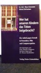 Grossman, Dave & DeGaetano, Gloria, - Wer hat unseren Kindern das T?ten beigebracht? Ein Aufruf gegen Gewalt in Fernsehen, Film und Videospielen
