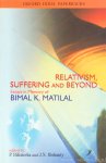 MATILAL, BIMAL KRISHNA, BILIMORIA, MOHANTY, J.N., (EDS.) - Relativism, suffering and beyond. Essays in memory of Bimal K. Matilal.