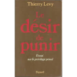 Levy, Thierry - LE DÉSIR DE PUNIR - Essai sur le privilège pénal Levy, Thierry - LE DÉSIR DE PUNIR - Essai sur le privilège pénal