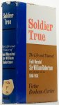 ROBERTSON, W., BONHAM-CARTER, V. - Soldier true. The life and times of field-marshal sir William Robertson, Bart. GCB, GCMG, KCVO, DSO 1860 - 1933.