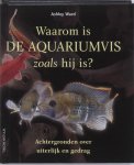 A. Ward - Waarom is de aquariumvis zoals hij is